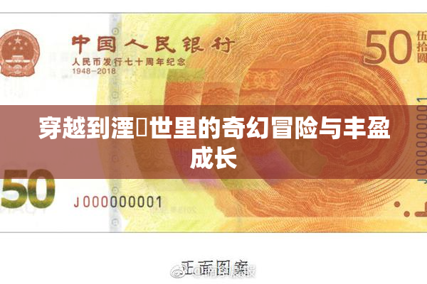 穿越到湮婸世里的奇幻冒险与丰盈成长