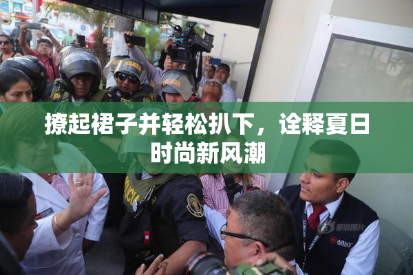 撩起裙子并轻松扒下，诠释夏日时尚新风潮