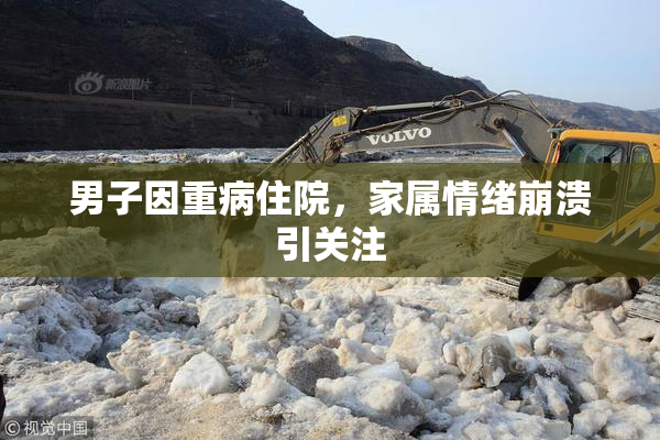 男子因重病住院，家属情绪崩溃引关注