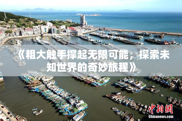 《粗大触手撑起无限可能，探索未知世界的奇妙旅程》