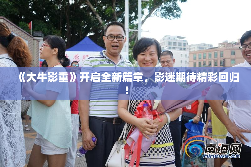 《大牛影重》开启全新篇章，影迷期待精彩回归！