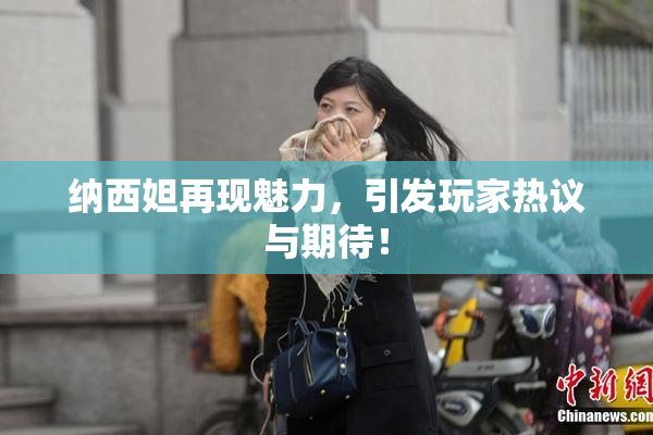 纳西妲再现魅力，引发玩家热议与期待！