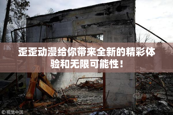 歪歪动漫给你带来全新的精彩体验和无限可能性！