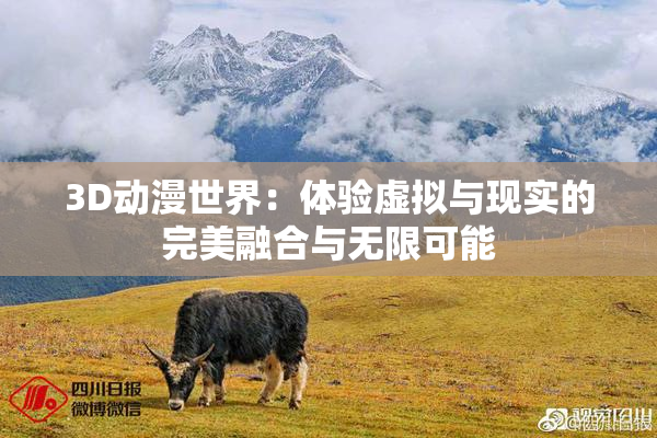 3D动漫世界：体验虚拟与现实的完美融合与无限可能