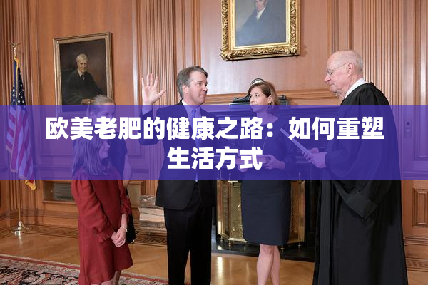 欧美老肥的健康之路：如何重塑生活方式