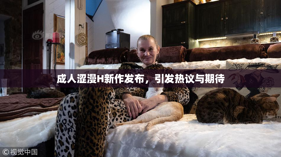 成人涩漫H新作发布，引发热议与期待