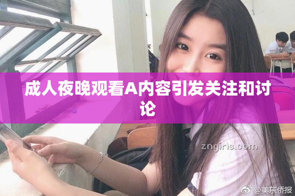 成人夜晚观看A内容引发关注和讨论