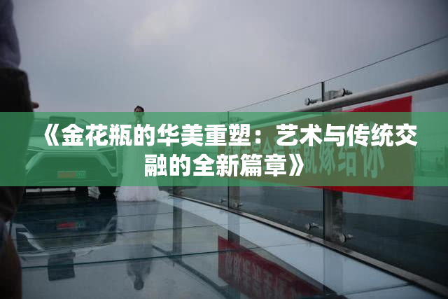 《金花瓶的华美重塑：艺术与传统交融的全新篇章》