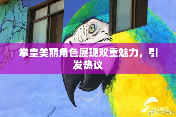 拳皇美丽角色展现双重魅力，引发热议