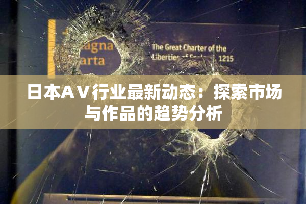 日本AⅤ行业最新动态：探索市场与作品的趋势分析