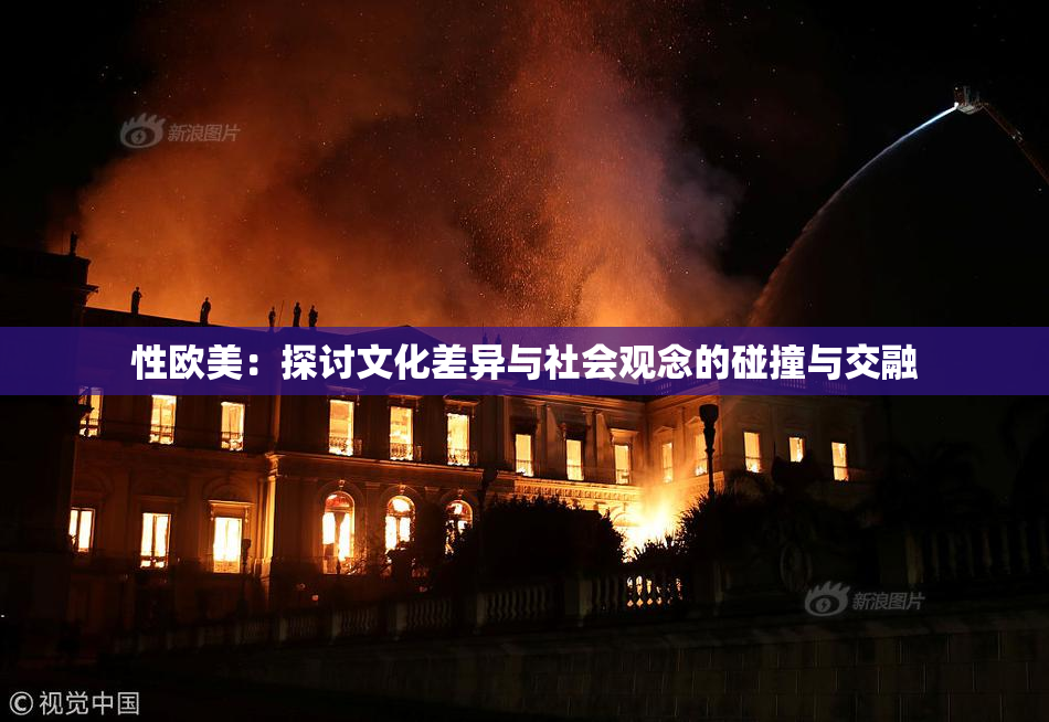 性欧美：探讨文化差异与社会观念的碰撞与交融