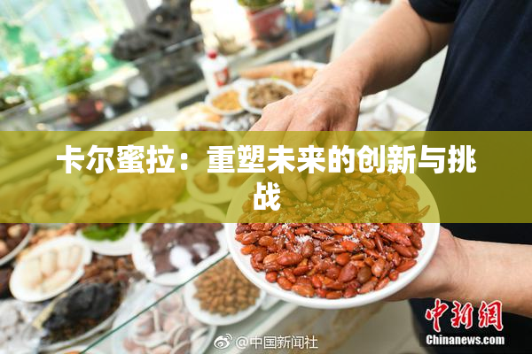 卡尔蜜拉：重塑未来的创新与挑战