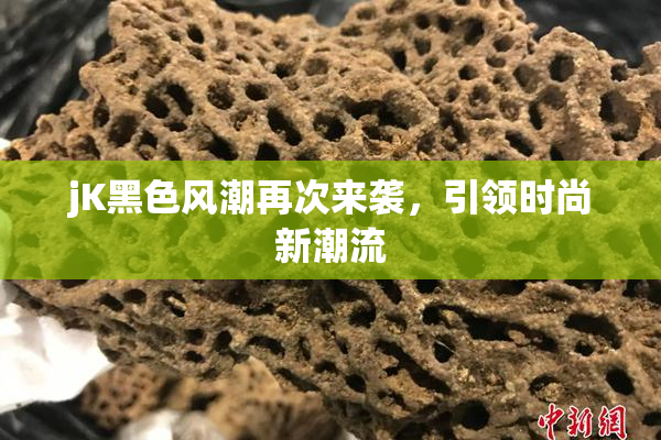 jK黑色风潮再次来袭，引领时尚新潮流