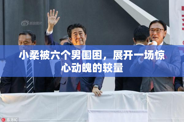 小柔被六个男围困，展开一场惊心动魄的较量