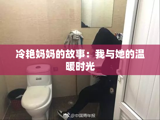 冷艳妈妈的故事：我与她的温暖时光