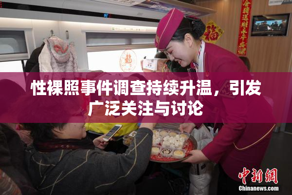 性裸照事件调查持续升温，引发广泛关注与讨论