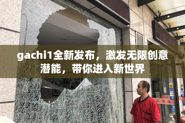 gachi1全新发布，激发无限创意潜能，带你进入新世界