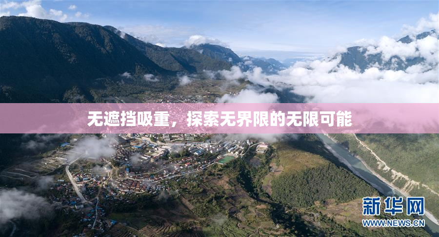 无遮挡吸重，探索无界限的无限可能