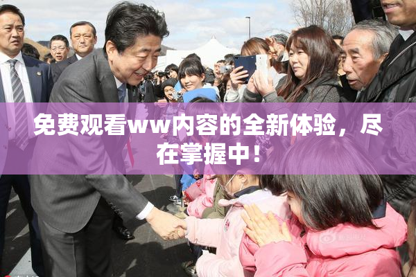 免费观看ww内容的全新体验，尽在掌握中！