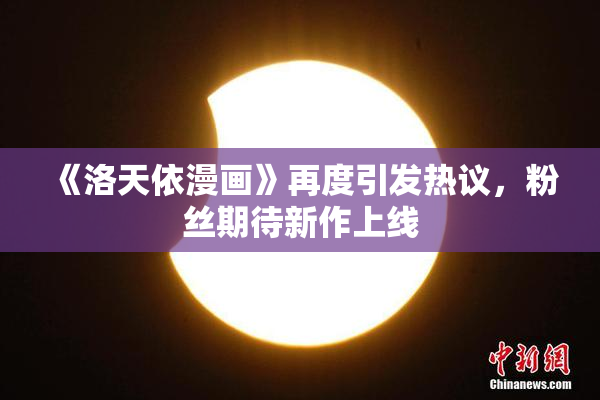 《洛天依漫画》再度引发热议，粉丝期待新作上线