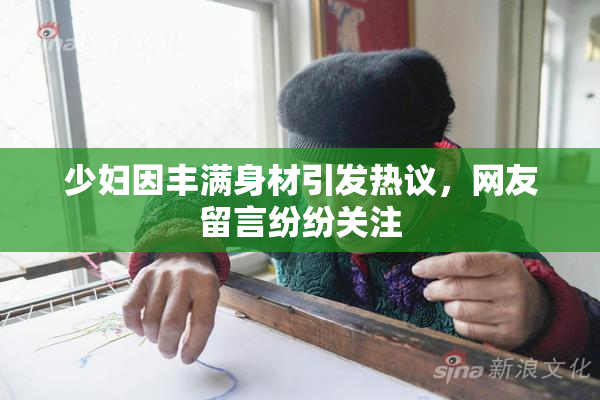 少妇因丰满身材引发热议，网友留言纷纷关注
