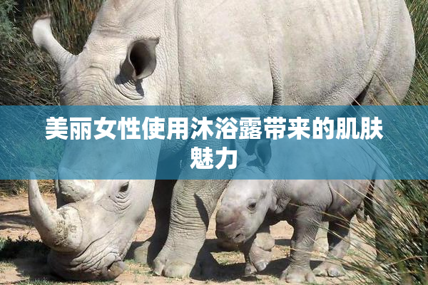 美丽女性使用沐浴露带来的肌肤魅力