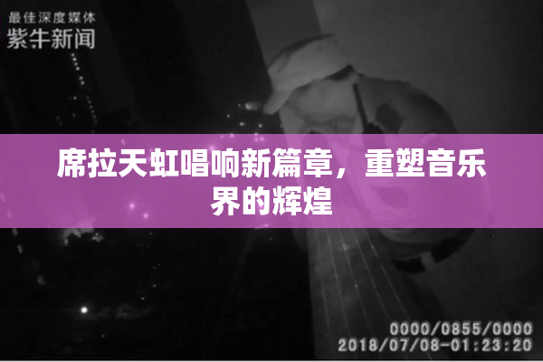 席拉天虹唱响新篇章，重塑音乐界的辉煌