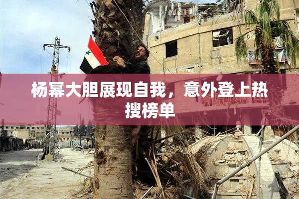 杨幂大胆展现自我，意外登上热搜榜单