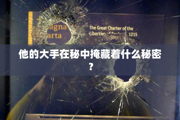他的大手在秘中掩藏着什么秘密？