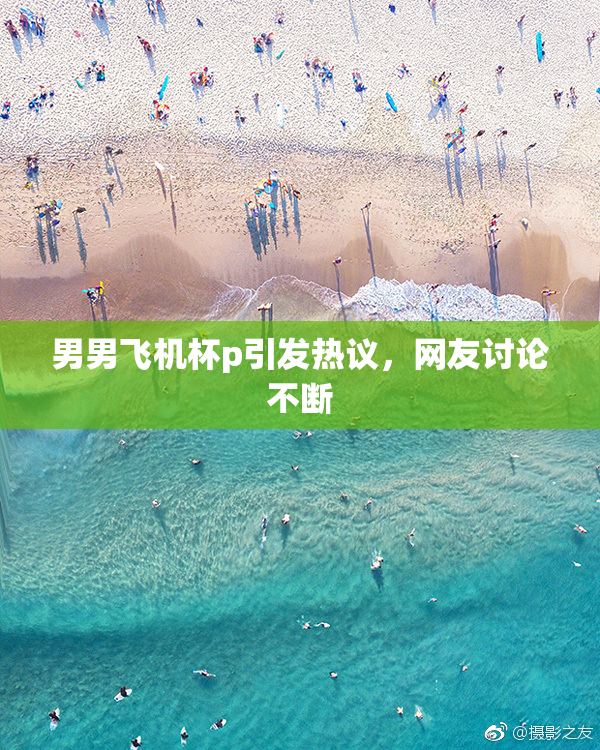 男男飞机杯p引发热议，网友讨论不断