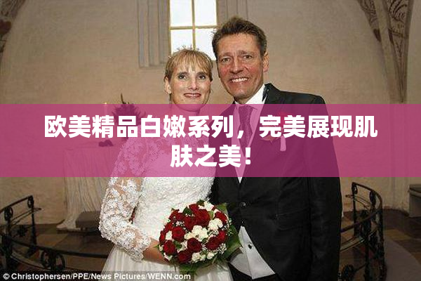 欧美精品白嫩系列，完美展现肌肤之美！