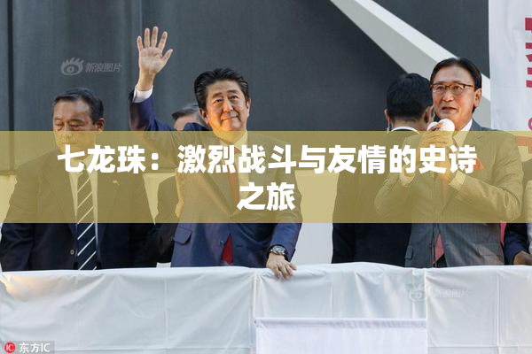 七龙珠：激烈战斗与友情的史诗之旅