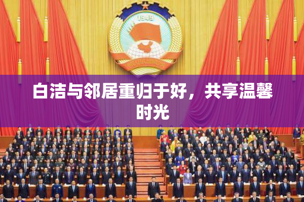 白洁与邻居重归于好，共享温馨时光