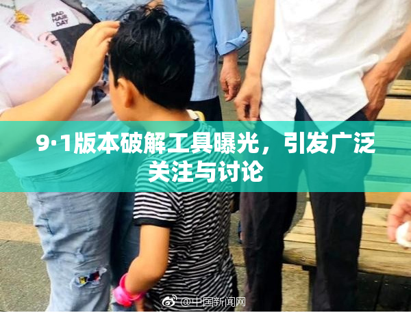 9·1版本破解工具曝光，引发广泛关注与讨论