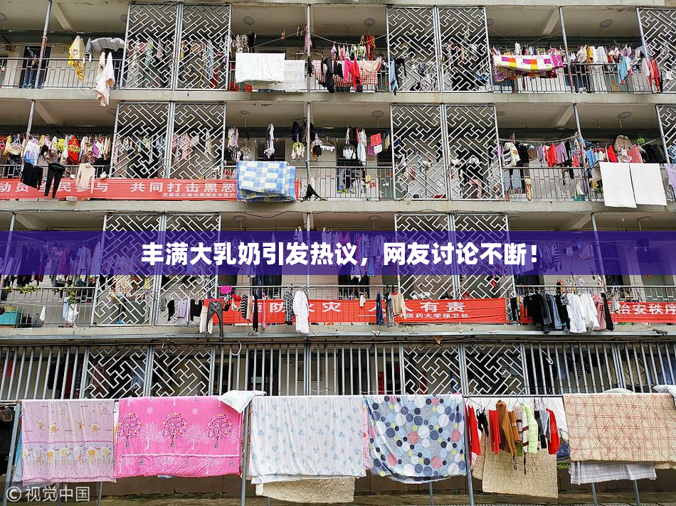 丰满大乳奶引发热议，网友讨论不断！