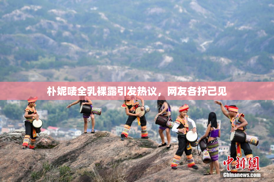朴妮唛全乳裸露引发热议，网友各抒己见
