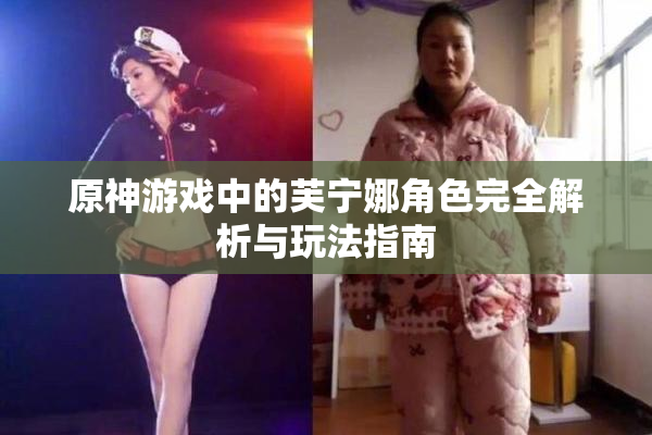 原神游戏中的芙宁娜角色完全解析与玩法指南