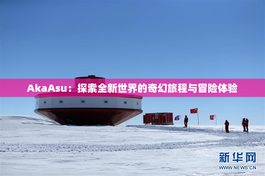 AkaAsu：探索全新世界的奇幻旅程与冒险体验