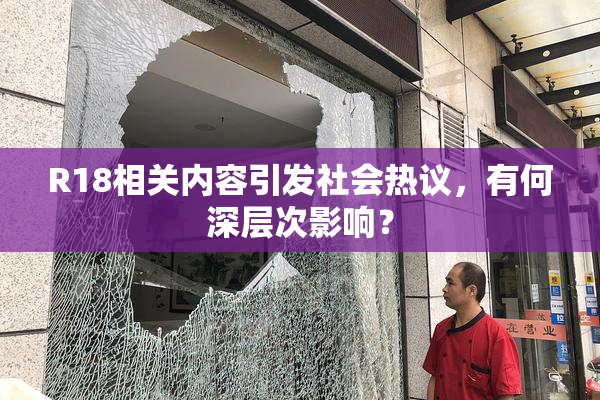 R18相关内容引发社会热议，有何深层次影响？