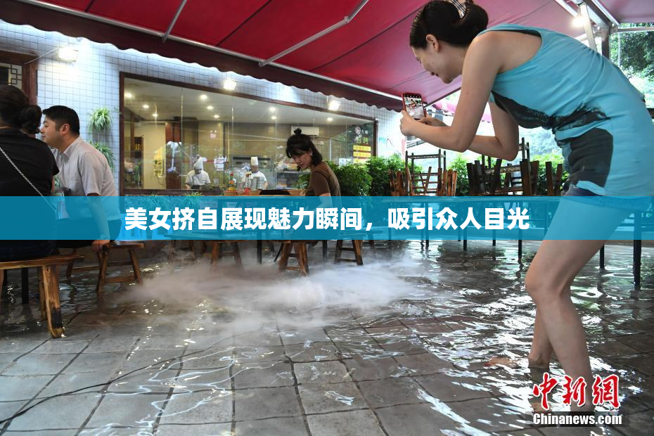 美女挤自展现魅力瞬间，吸引众人目光