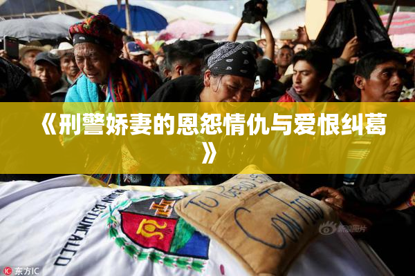《刑警娇妻的恩怨情仇与爱恨纠葛》