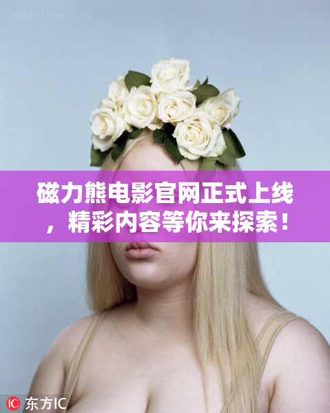 磁力熊电影官网正式上线，精彩内容等你来探索！