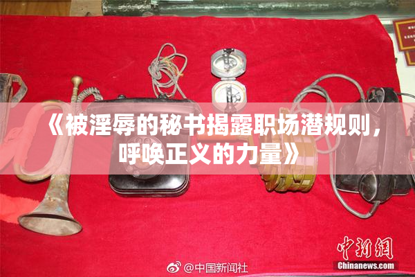 《被淫辱的秘书揭露职场潜规则，呼唤正义的力量》