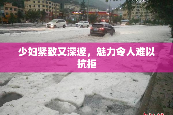 少妇紧致又深邃，魅力令人难以抗拒