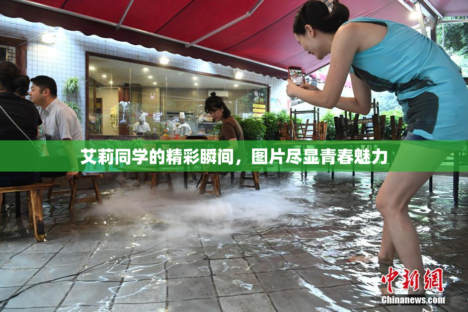 艾莉同学的精彩瞬间，图片尽显青春魅力