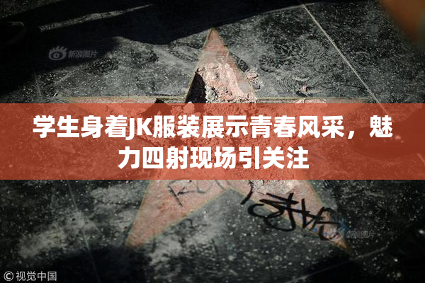 学生身着JK服装展示青春风采，魅力四射现场引关注