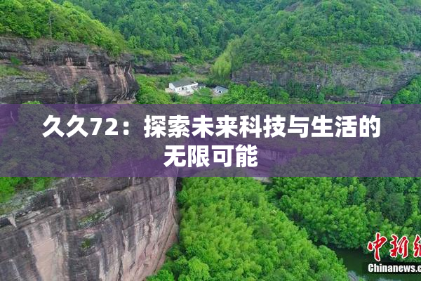 久久72：探索未来科技与生活的无限可能