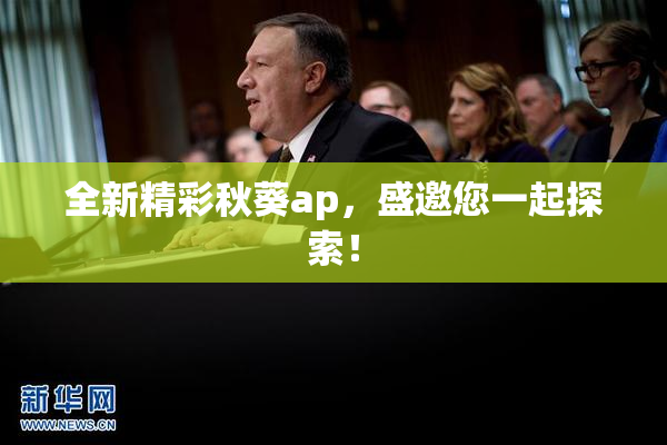 全新精彩秋葵ap，盛邀您一起探索！