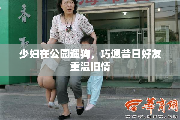 少妇在公园遛狗，巧遇昔日好友重温旧情