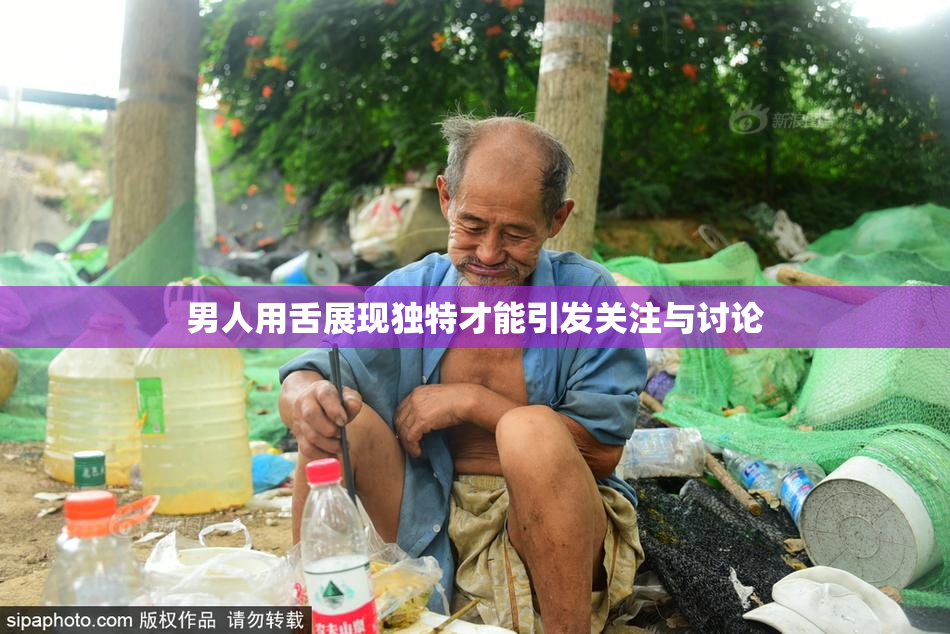 男人用舌展现独特才能引发关注与讨论